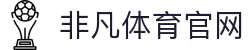 非凡体育(中国)官方网站-feifan sports_非凡体育
